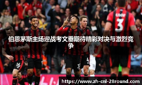 伯恩茅斯主场迎战考文垂期待精彩对决与激烈竞争